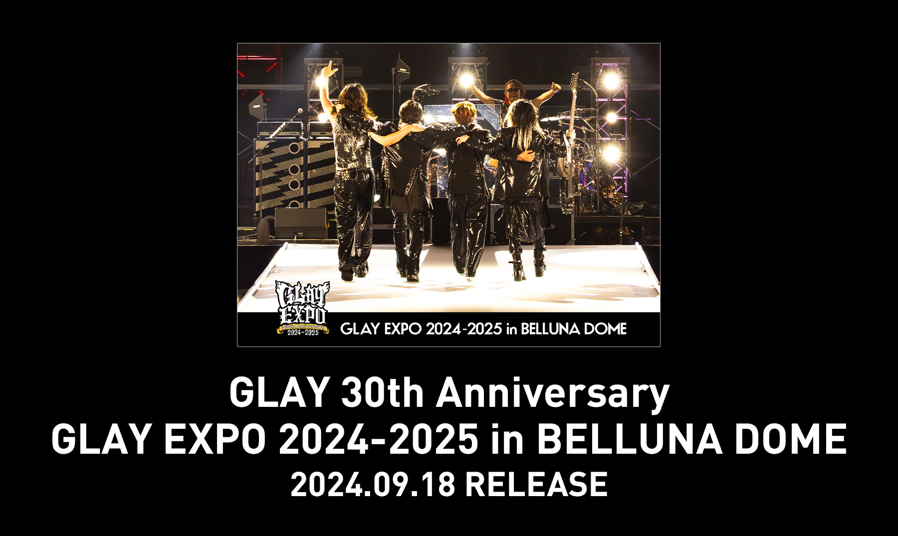 GLAY 30th Anniversary GLAY EXPO 2024-2025 in BELLUNA DOME