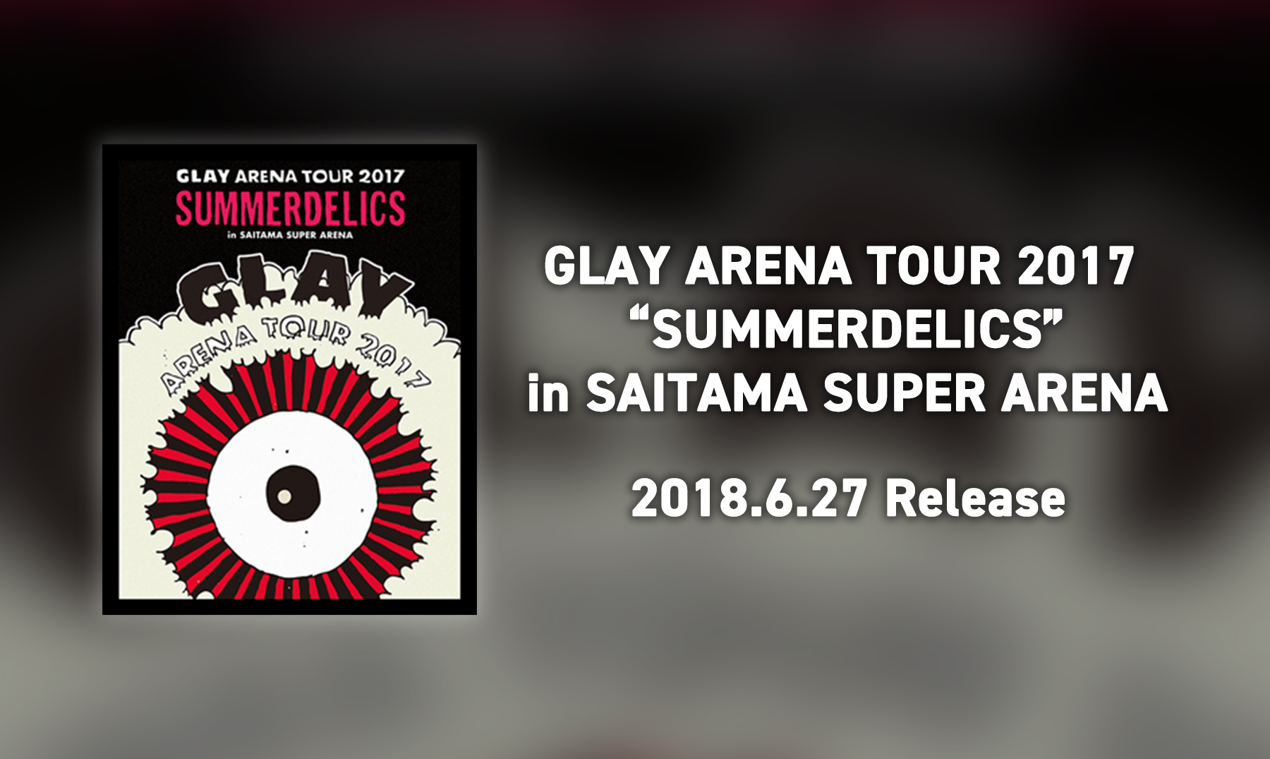 GLAY ARENA TOUR 2017 “SUMMERDELICS”in SAITAMA SUPER ARENA