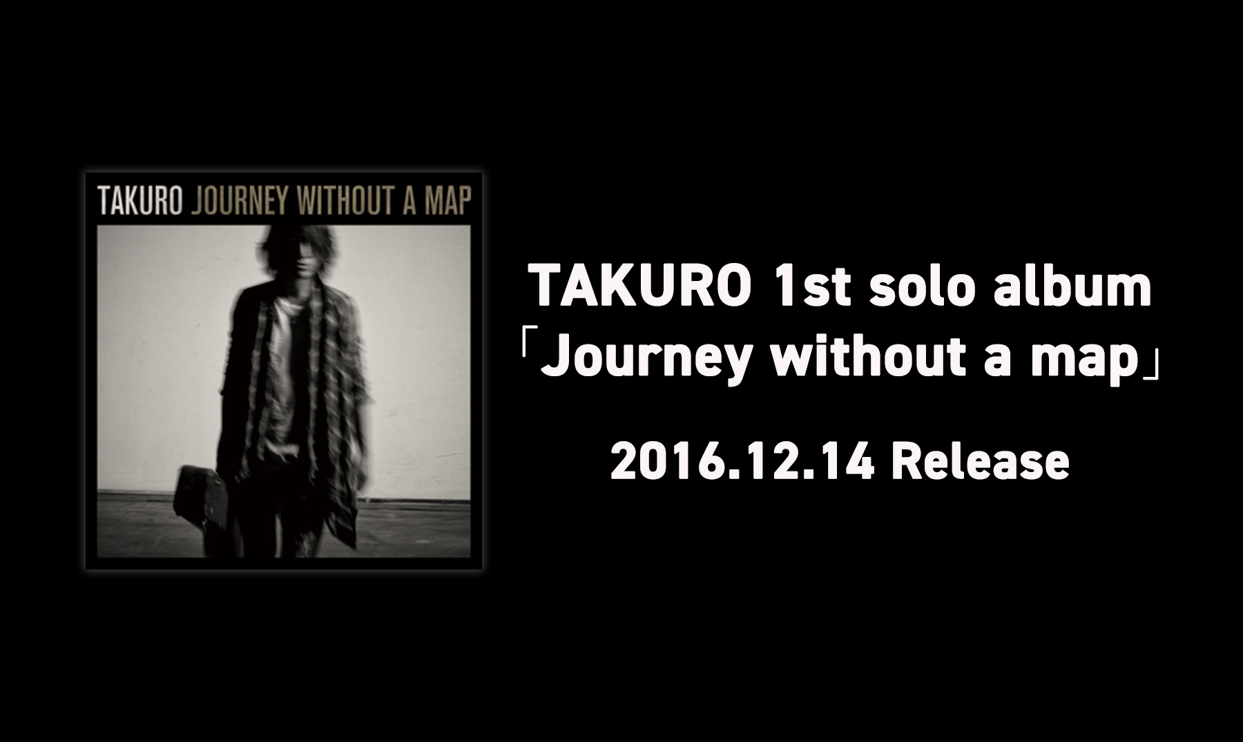 TAKURO 1st solo album「Journey without a map」