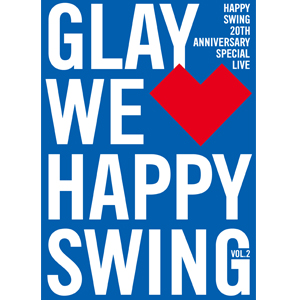 12月21日発売「HAPPY SWING 20th Anniversary SPECIAL LIVE 〜We♡Happy Swing〜 Vol.2」の DVD & Blu-rayのジャケット写真が解禁！そして、本日より一部ライブ映像をYoutubeで公開！｜GLAY公式サイト